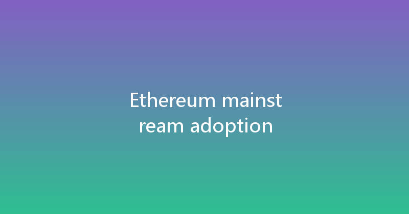 Ethereum mainstream adoption 