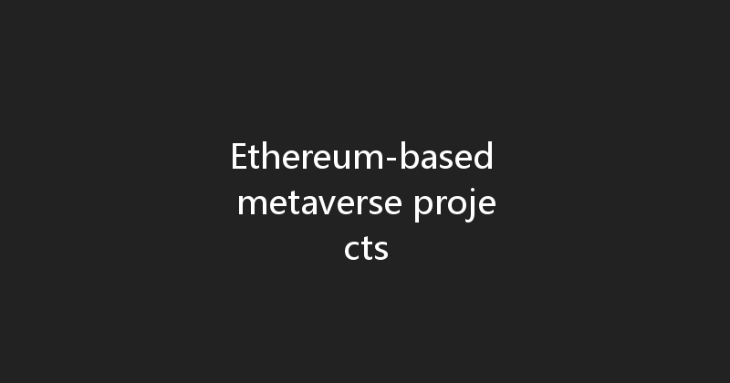 Ethereum-based metaverse projects 
