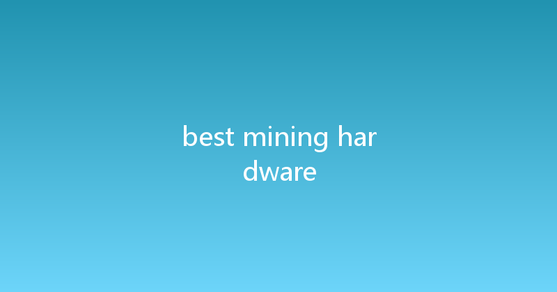 best mining hardware 