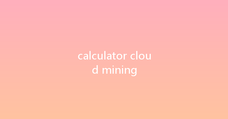 calculator cloud mining 
