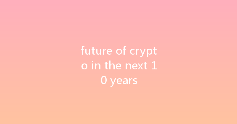 future of crypto in the next 10 years 