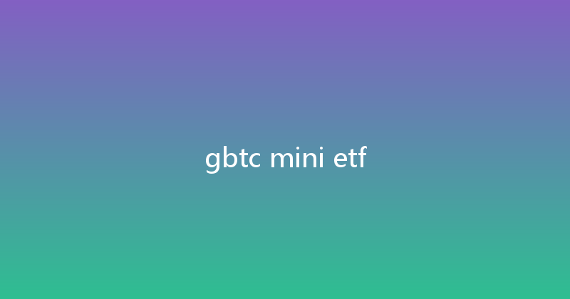 gbtc mini etf 