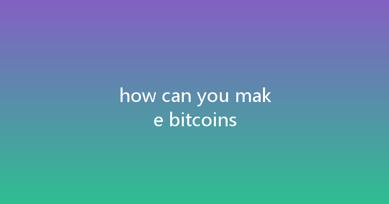 how can you make bitcoins 