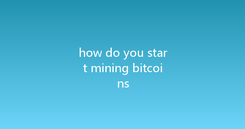 how do you start mining bitcoins 