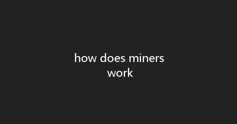 how does miners work 