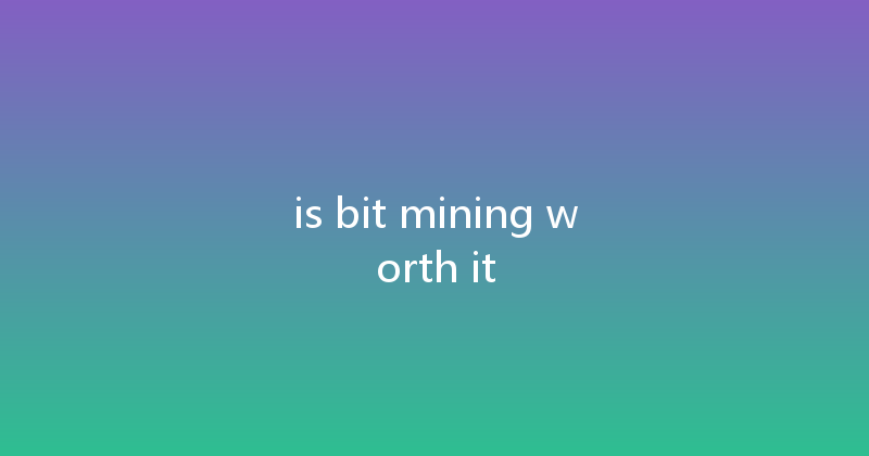 is bit mining worth it 