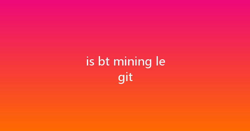 is bt mining legit 