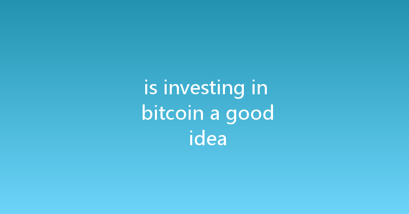 is investing in bitcoin a good idea 