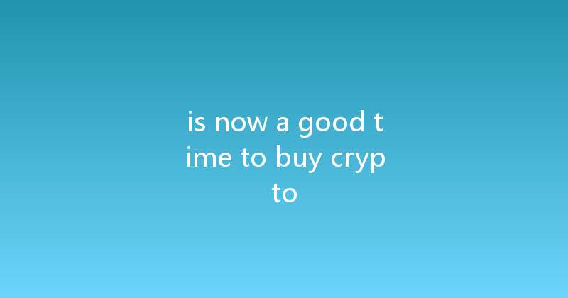 is now a good time to buy crypto 