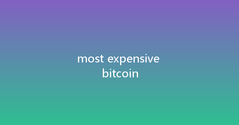 most expensive bitcoin 