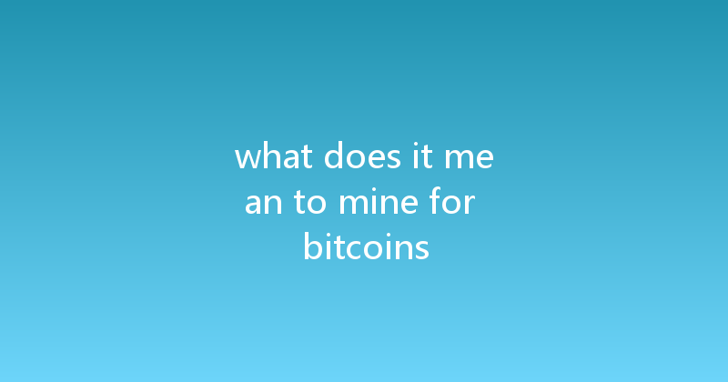 what does it mean to mine for bitcoins 